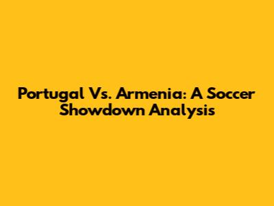 Portugal Vs. Armenia: A Soccer Showdown Analysis