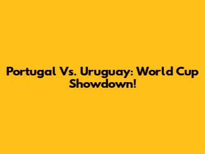 Portugal Vs. Uruguay: World Cup Showdown!