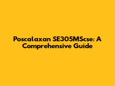Poscalaxan SE305MScse: A Comprehensive Guide
