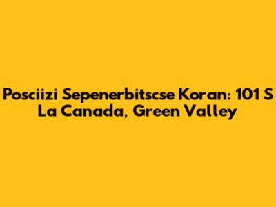 Posciizi Sepenerbitscse Koran: 101 S La Canada, Green Valley