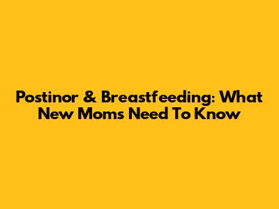 Postinor & Breastfeeding: What New Moms Need To Know