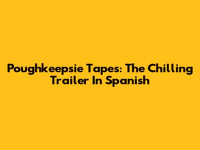 Poughkeepsie Tapes: The Chilling Trailer In Spanish