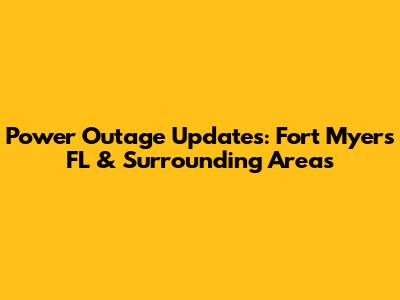 Power Outage Updates: Fort Myers FL & Surrounding Areas