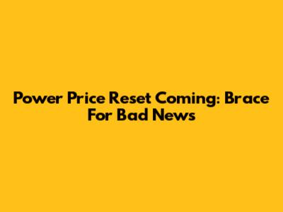 Power Price Reset Coming: Brace For Bad News