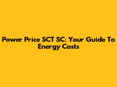 Power Price SCT SC: Your Guide To Energy Costs