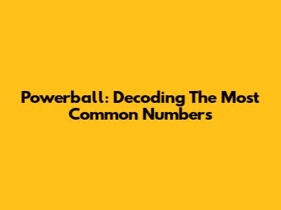Powerball: Decoding The Most Common Numbers
