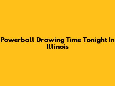 Powerball Drawing Time Tonight In Illinois