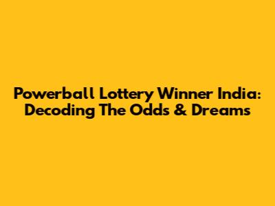 Powerball Lottery Winner India: Decoding The Odds & Dreams