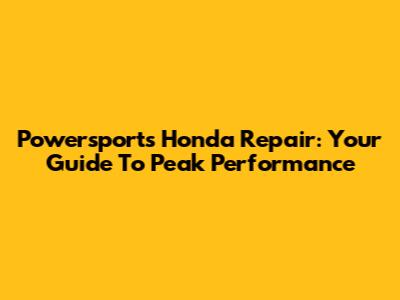 Powersports Honda Repair: Your Guide To Peak Performance