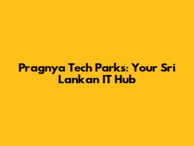 Pragnya Tech Parks: Your Sri Lankan IT Hub