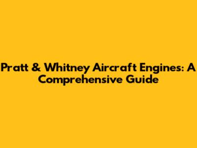 Pratt & Whitney Aircraft Engines: A Comprehensive Guide