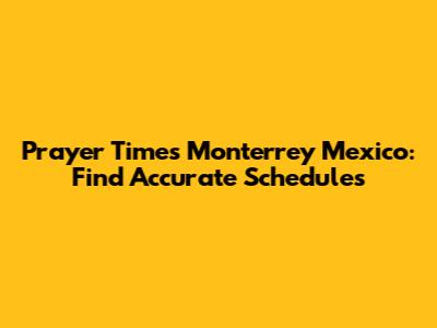 Prayer Times Monterrey Mexico: Find Accurate Schedules
