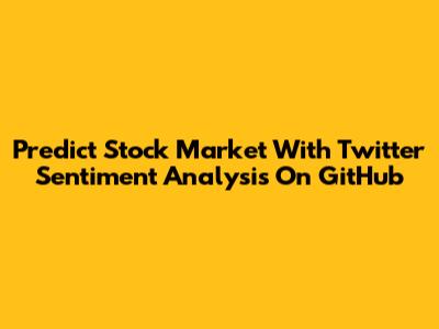 Predict Stock Market With Twitter Sentiment Analysis On GitHub