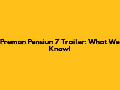 Preman Pensiun 7 Trailer: What We Know!
