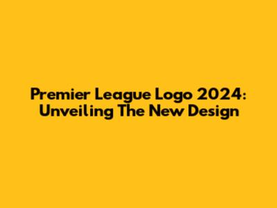 Premier League Logo 2024: Unveiling The New Design