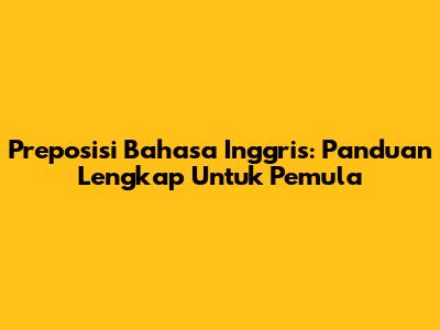 Preposisi Bahasa Inggris: Panduan Lengkap Untuk Pemula