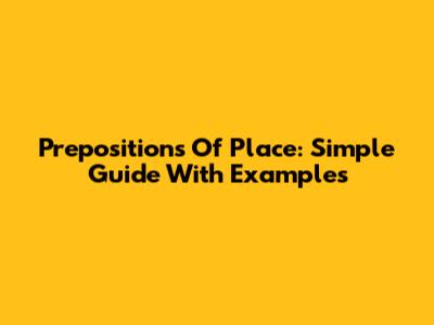 Prepositions Of Place: Simple Guide With Examples