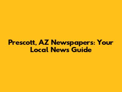 Prescott, AZ Newspapers: Your Local News Guide