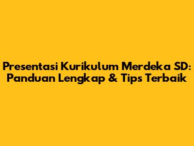 Presentasi Kurikulum Merdeka SD: Panduan Lengkap & Tips Terbaik