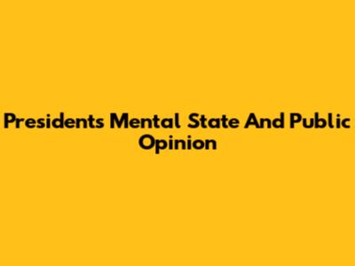 President's Mental State And Public Opinion