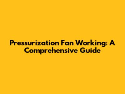 Pressurization Fan Working: A Comprehensive Guide