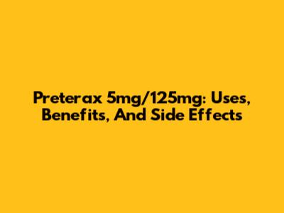 Preterax 5mg/125mg: Uses, Benefits, And Side Effects