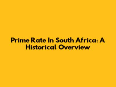 Prime Rate In South Africa: A Historical Overview