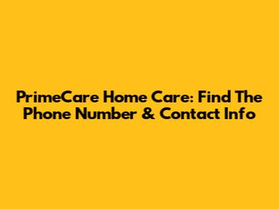 PrimeCare Home Care: Find The Phone Number & Contact Info