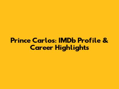 Prince Carlos: IMDb Profile & Career Highlights