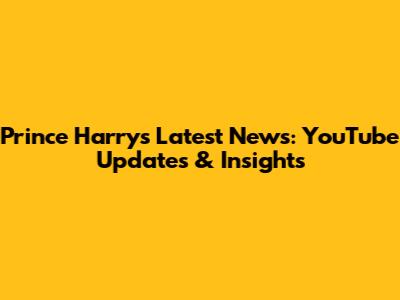 Prince Harry's Latest News: YouTube Updates & Insights