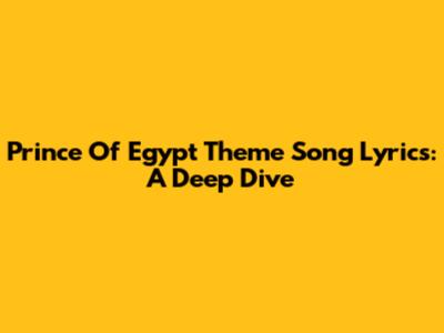 Prince Of Egypt Theme Song Lyrics: A Deep Dive