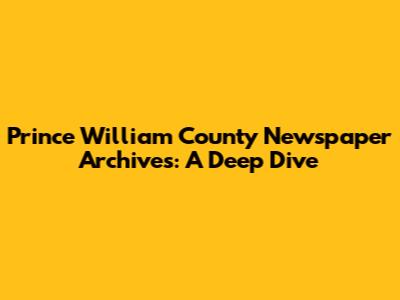 Prince William County Newspaper Archives: A Deep Dive
