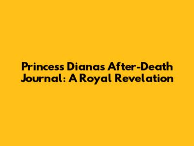 Princess Diana's After-Death Journal: A Royal Revelation