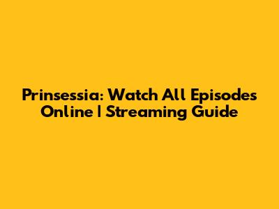 Prinsessia: Watch All Episodes Online | Streaming Guide
