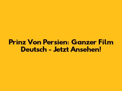 Prinz Von Persien: Ganzer Film Deutsch - Jetzt Ansehen!
