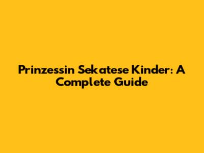 Prinzessin Sekatese Kinder: A Complete Guide
