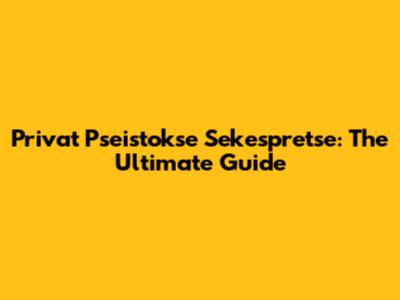 Privat Pseistokse Sekespretse: The Ultimate Guide