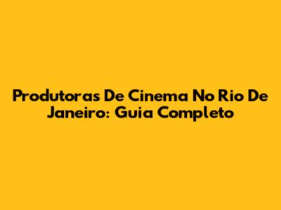 Produtoras De Cinema No Rio De Janeiro: Guia Completo