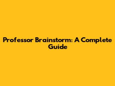 Professor Brainstorm: A Complete Guide