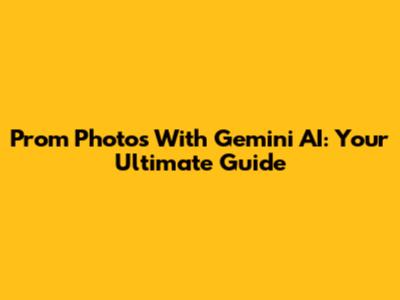 Prom Photos With Gemini AI: Your Ultimate Guide