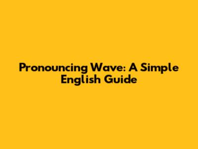 Pronouncing 'Wave': A Simple English Guide