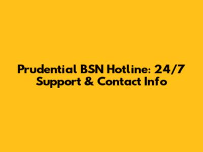 Prudential BSN Hotline: 24/7 Support & Contact Info