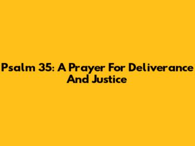 Psalm 35: A Prayer For Deliverance And Justice