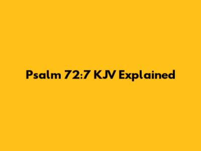 Psalm 72:7 KJV Explained