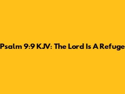 Psalm 9:9 KJV: The Lord Is A Refuge