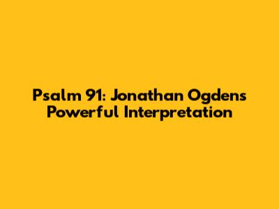 Psalm 91: Jonathan Ogden's Powerful Interpretation