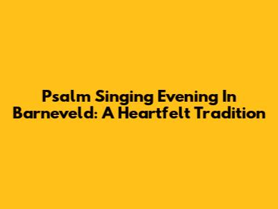 Psalm Singing Evening In Barneveld: A Heartfelt Tradition