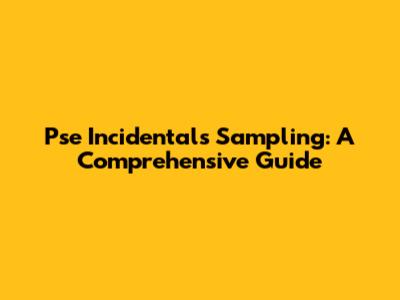 Pse Incidentals Sampling: A Comprehensive Guide