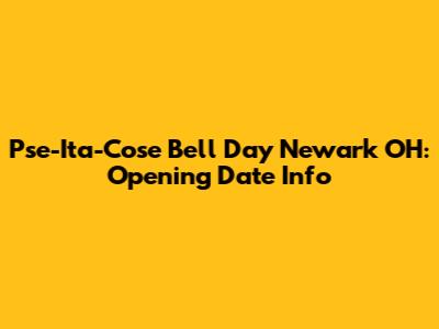 Pse-Ita-Cose Bell Day Newark OH: Opening Date Info