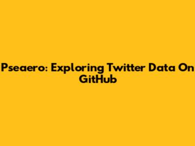 Pseaero: Exploring Twitter Data On GitHub